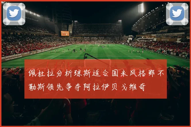 佩杜拉分析琼斯适合国米风格那不勒斯领先争夺阿拉伊贝戈维奇