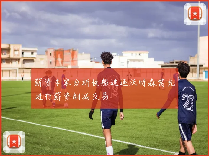 薪资专家分析快船追逐沃特森需先进行薪资削减交易